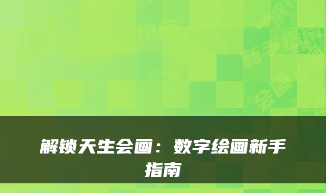 解锁天生会画:数字绘画新手指南