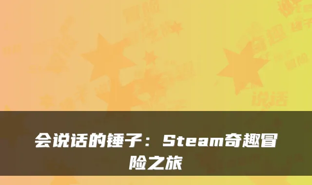会说话的锤子：Steam奇趣冒险之旅