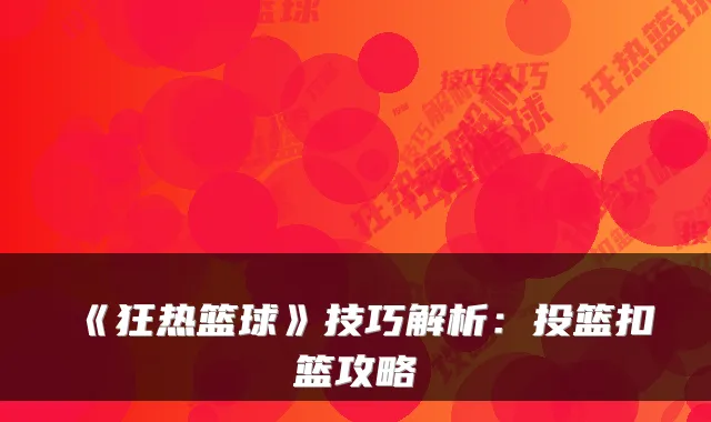 《狂热篮球》技巧解析：投篮扣篮攻略