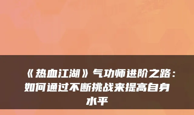 《热血江湖》气功师进阶之路：如何通过不断挑战来提高自身水平