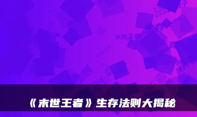 《末世王者》生存法则大揭秘