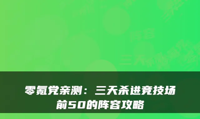 零氪党亲测：三天杀进竞技场前50的阵容攻略
