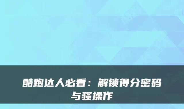 酷跑达人必看：解锁得分密码与骚操作