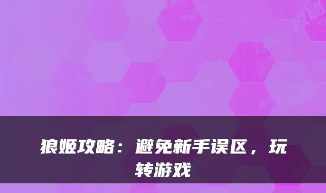 狼姬攻略:避免新手误区,玩转游戏