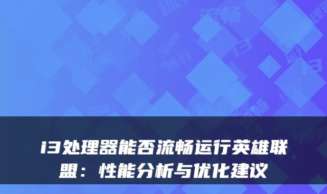 i3处理器能否流畅运行英雄联盟：性能分析与优化建议