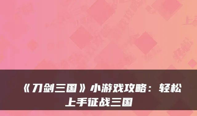 《刀剑三国》小游戏攻略：轻松上手征战三国