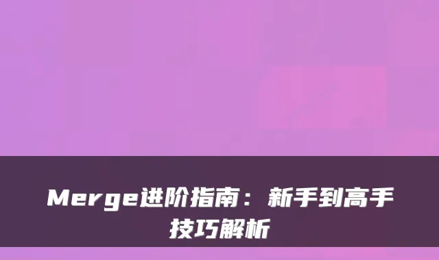 Merge进阶指南：新手到高手技巧解析