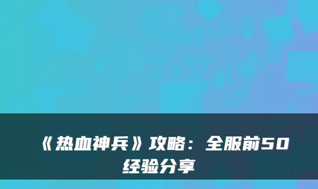 《热血神兵》攻略：全服前50经验分享
