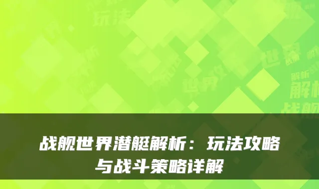 战舰世界潜艇解析：玩法攻略与战斗策略详解