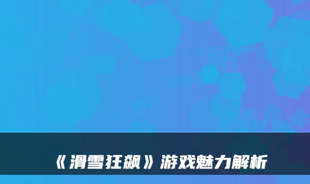 《滑雪狂飙》游戏魅力解析
