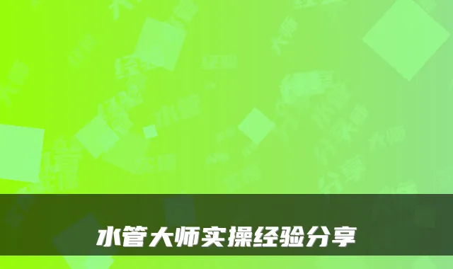 水管大师实操经验分享