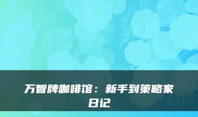 万智牌咖啡馆：新手到策略家日记