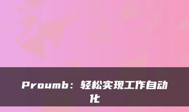Proumb：轻松实现工作自动化