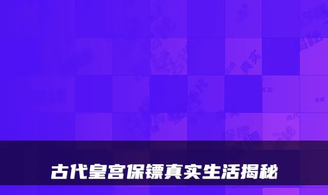 古代皇宫保镖真实生活揭秘