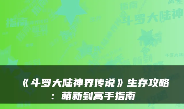 《斗罗大陆神界传说》生存攻略：萌新到高手指南