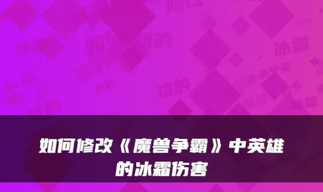 如何修改《魔兽争霸》中英雄的冰霜伤害