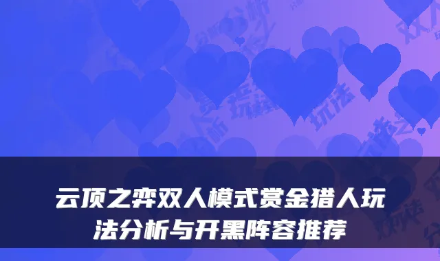 云顶之弈双人模式赏金猎人玩法分析与开黑阵容推荐