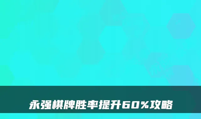永强棋牌胜率提升60%攻略