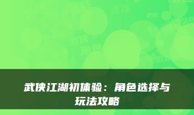 武侠江湖初体验:角色选择与玩法攻略