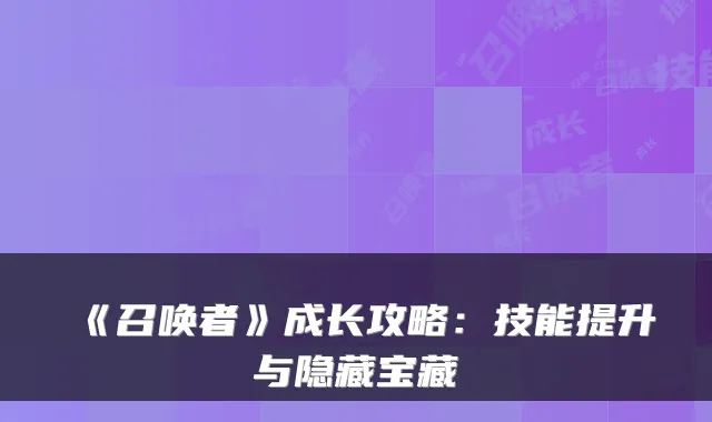 《召唤者》成长攻略：技能提升与隐藏宝藏