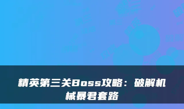 精英第三关Boss攻略：破解机械暴君套路