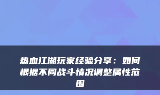 热血江湖玩家经验分享：如何根据不同战斗情况调整属性范围
