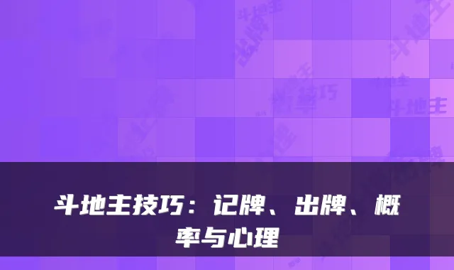 斗地主技巧：记牌、出牌、概率与心理
