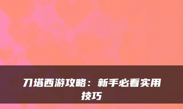 刀塔西游攻略:新手必看实用技巧