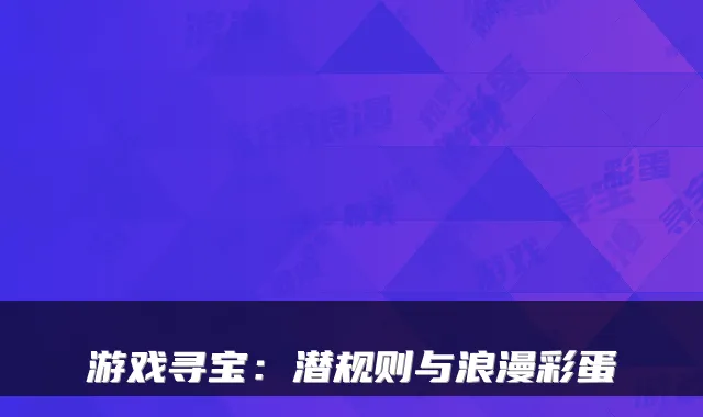 游戏寻宝:潜规则与浪漫彩蛋