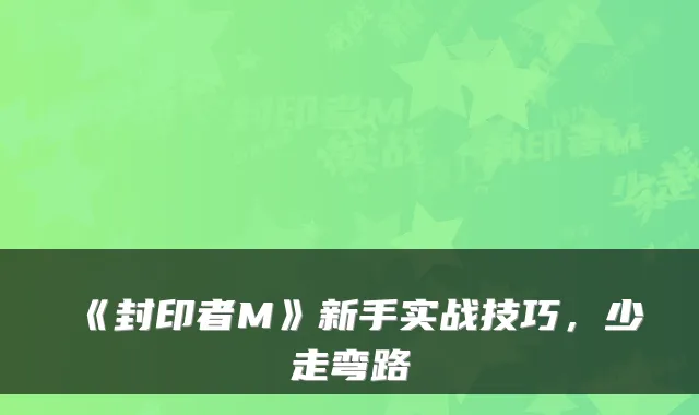 《封印者M》新手实战技巧，少走弯路
