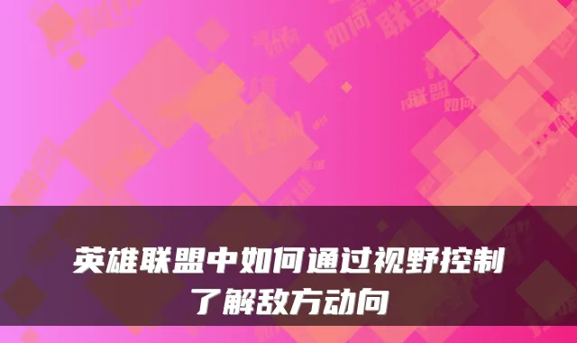 英雄联盟中如何通过视野控制了解敌方动向
