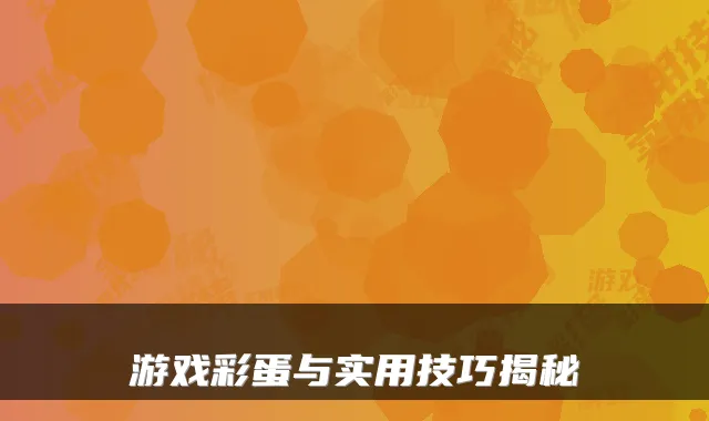 游戏彩蛋与实用技巧揭秘