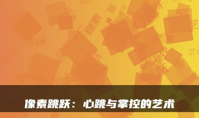 像素跳跃：心跳与掌控的艺术