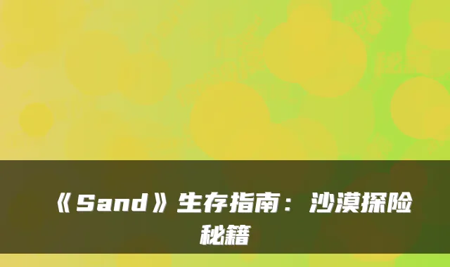 《Sand》生存指南：沙漠探险秘籍