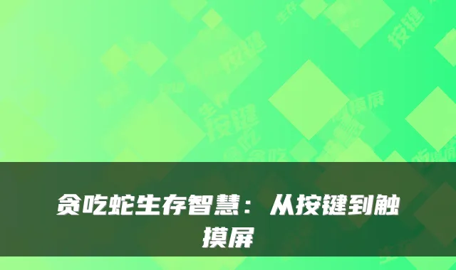 贪吃蛇生存智慧：从按键到触摸屏