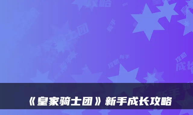 《皇家骑士团》新手成长攻略