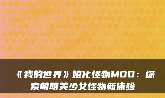 《我的世界》娘化怪物MOD：探索萌萌美少女怪物新体验