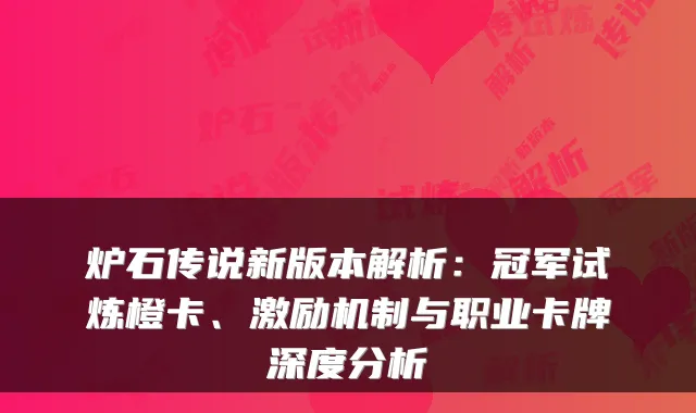 炉石传说新版本解析：冠军试炼橙卡、激励机制与职业卡牌深度分析