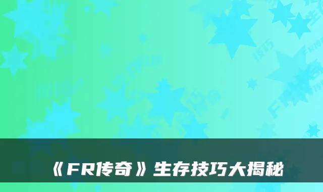 《FR传奇》生存技巧大揭秘