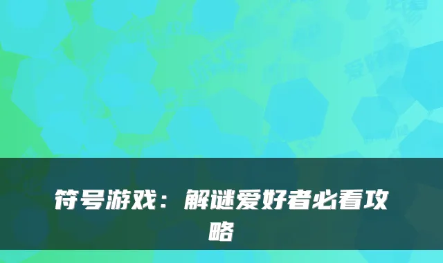 符号游戏：解谜爱好者必看攻略