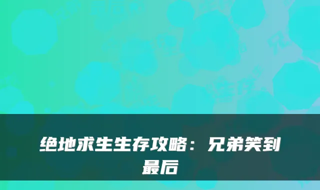 绝地求生生存攻略：兄弟笑到最后