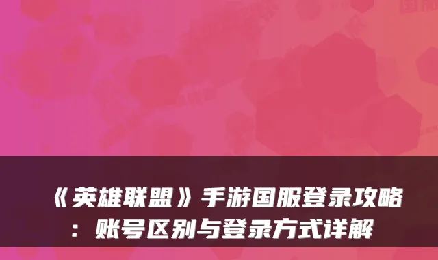 《英雄联盟》手游国服登录攻略：账号区别与登录方式详解