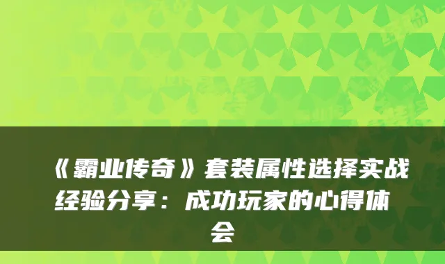 《霸业传奇》套装属性选择实战经验分享：成功玩家的心得体会