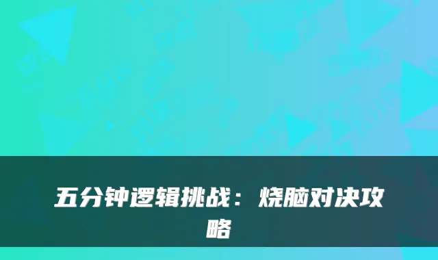 五分钟逻辑挑战：烧脑对决攻略