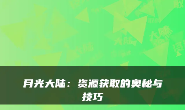 月光大陆：资源获取的奥秘与技巧
