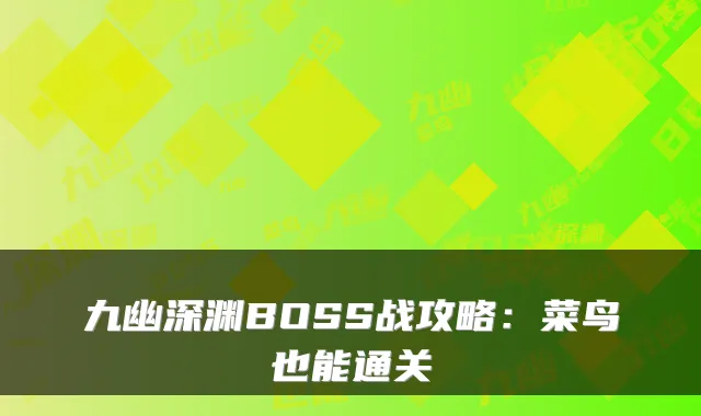 九幽深渊BOSS战攻略：菜鸟也能通关