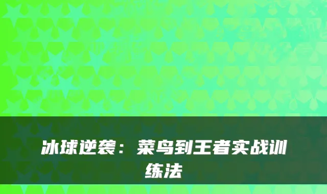 冰球逆袭:菜鸟到王者实战训练法