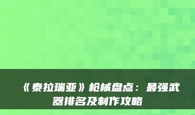 《泰拉瑞亚》枪械盘点:强武器排名及制作攻略
