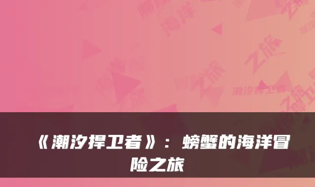 《潮汐捍卫者》：螃蟹的海洋冒险之旅