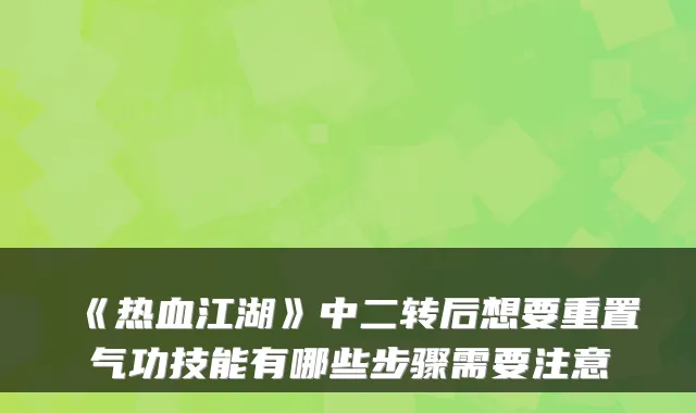 《热血江湖》中二转后想要重置气功技能有哪些步骤需要注意